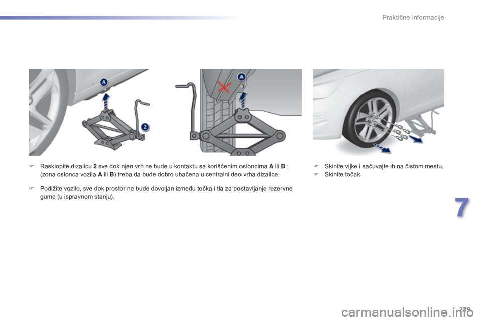 Peugeot 308 2015  Упутство за употребу (in Serbian) 239
308_sr_Chap07_info-pratiques_ed01-2015
F Skinite vijke i sačuvajte ih na čistom mestu.
F S kinite točak.
F
 R
asklopite dizalicu 2 sve dok njen vrh ne bude u kontaktu sa korišćenim osloncima 