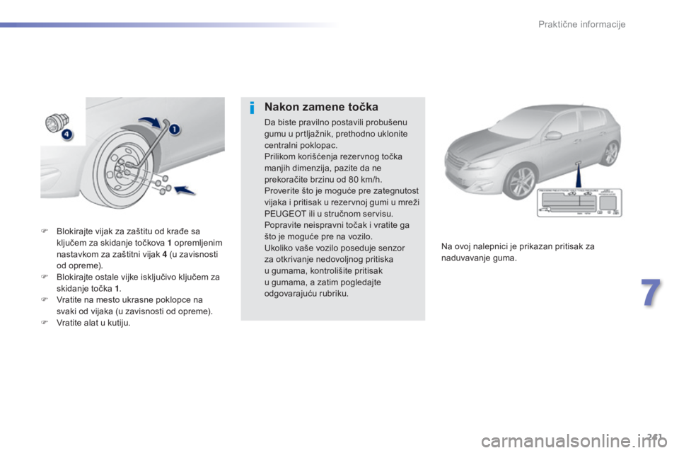 Peugeot 308 2015  Упутство за употребу (in Serbian) 241
308_sr_Chap07_info-pratiques_ed01-2015
F Blokirajte vijak za zaštitu od krađe sa ključem za skidanje točkova 1 opremljenim 
nastavkom za zaštitni vijak 4 (u zavisnosti 
od opreme).
F
 
B
 lok