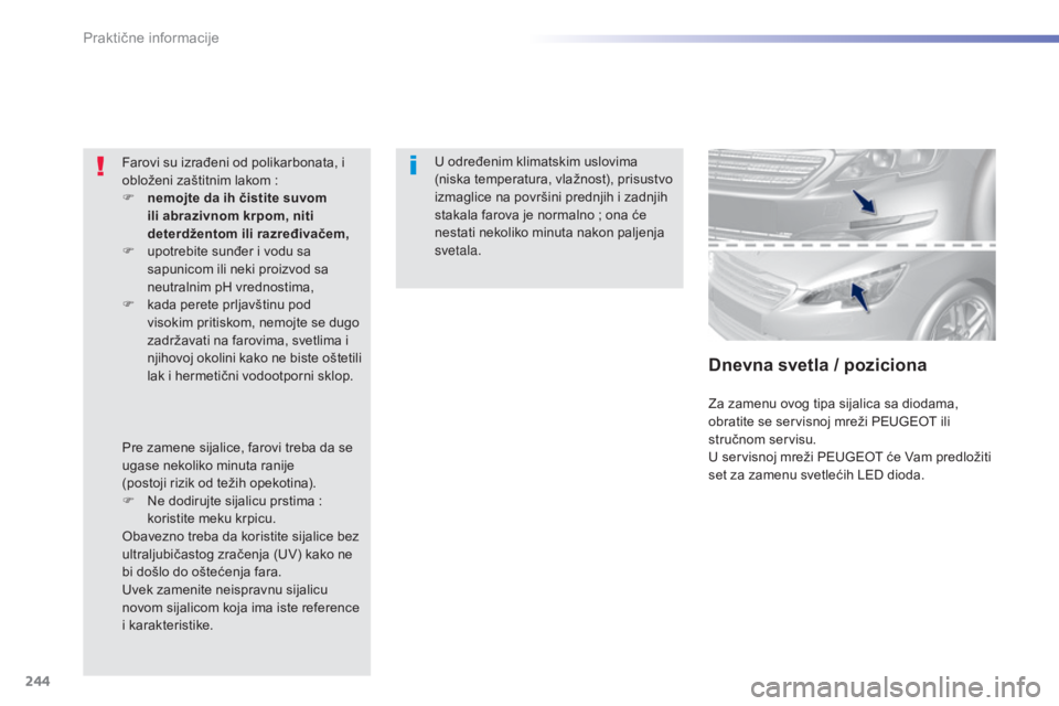 Peugeot 308 2015  Упутство за употребу (in Serbian) 244
308_sr_Chap07_info-pratiques_ed01-2015
U određenim klimatskim uslovima 
(niska temperatura, vlažnost), prisustvo 
izmaglice na površini prednjih i zadnjih 
stakala farova je normalno  ; ona će