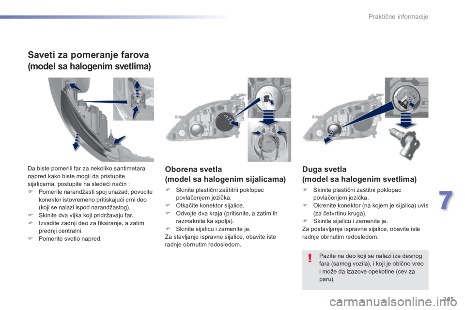 Peugeot 308 2015  Упутство за употребу (in Serbian) 245
308_sr_Chap07_info-pratiques_ed01-2015
Duga svetla
(model sa halogenim svetlima)
F Skinite plastični zaštitni poklopac povlačenjem jezička.
F
 
O
 krenite konektor (na kojem je sijalica) uvis 