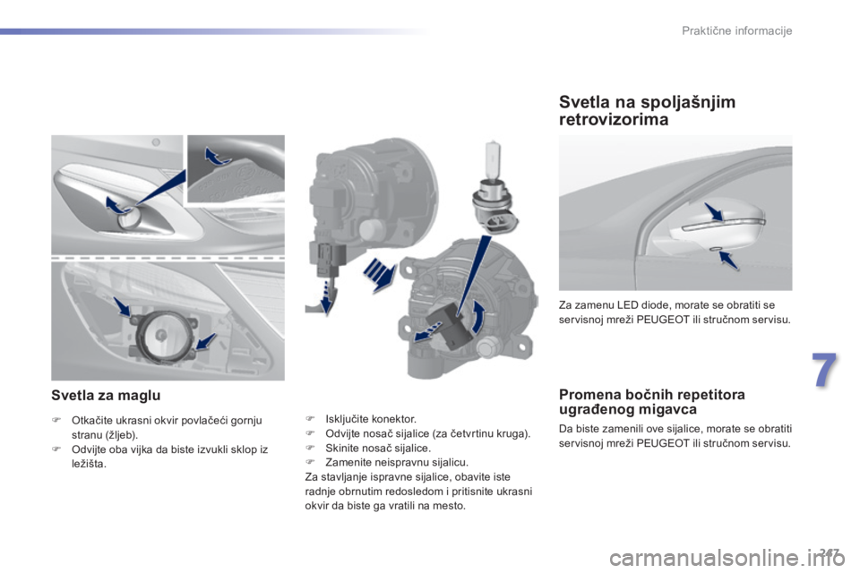 Peugeot 308 2015  Упутство за употребу (in Serbian) 247
308_sr_Chap07_info-pratiques_ed01-2015
Promena bočnih repetitora 
ugrađenog migavca
Da biste zamenili ove sijalice, morate se obratiti 
servisnoj mreži PEUGEOT ili stručnom servisu. Za zamenu 