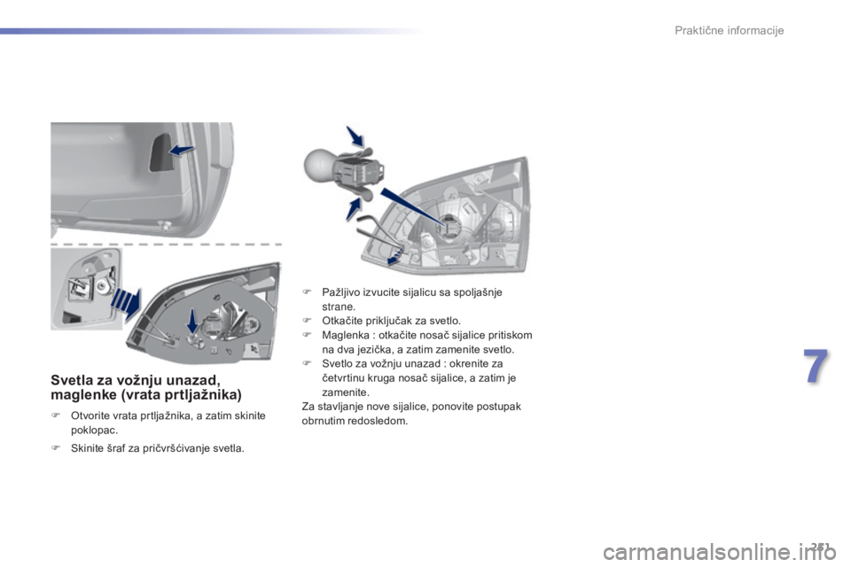 Peugeot 308 2015  Упутство за употребу (in Serbian) 251
308_sr_Chap07_info-pratiques_ed01-2015
Svetla za vožnju unazad, 
maglenke (vrata prtljažnika)
F Otvorite vrata prtljažnika, a zatim skinite poklopac. F
 
P
 ažljivo izvucite sijalicu sa spolja