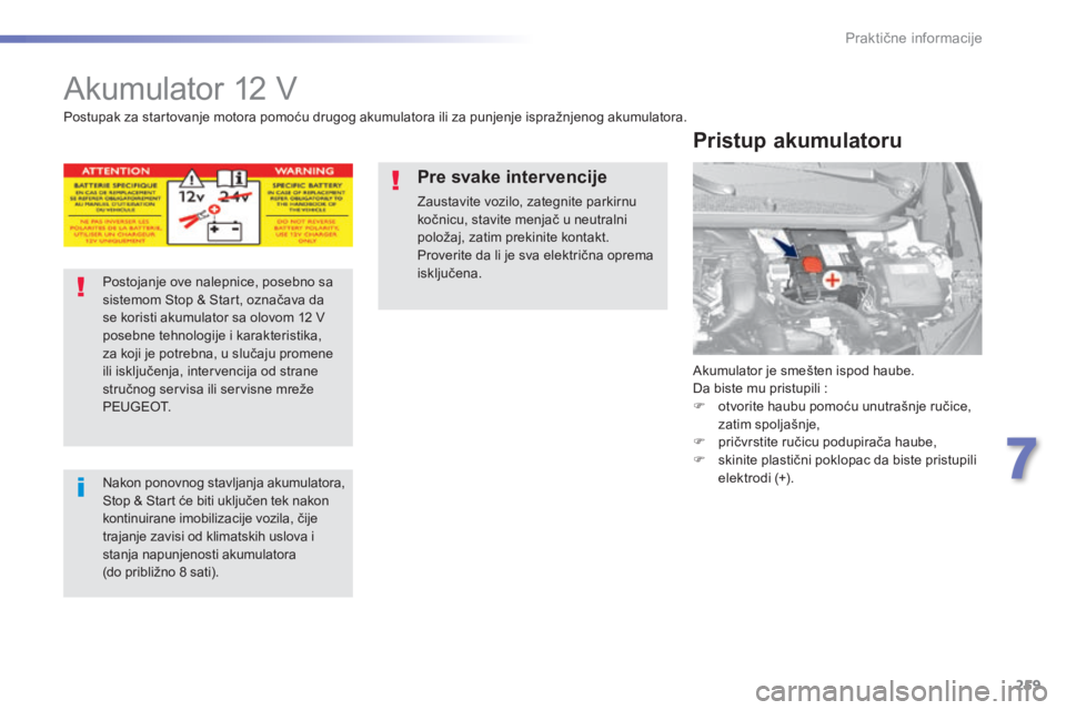 Peugeot 308 2015 Упутство за употребу (in Serbian) 259
308_sr_Chap07_info-pratiques_ed01-2015
Akumulator 12 V
Akumulator je smešten ispod haube.
Da biste mu pristupili :
F
o
tvorite haubu pomoću unutrašnje ručice,
zatim spoljašnje,
F
p
rič Peugeot 308 2015 Упутство за употребу (in Serbian) 259
308_sr_Chap07_info-pratiques_ed01-2015
Akumulator 12 V
Akumulator je smešten ispod haube.
Da biste mu pristupili :
F
o
tvorite haubu pomoću unutrašnje ručice,
zatim spoljašnje,
F
p
rič