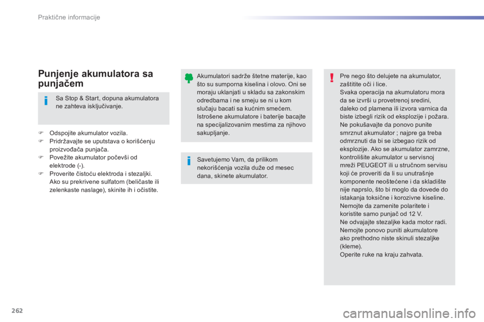 Peugeot 308 2015 Упутство за употребу (in Serbian) 262
308_sr_Chap07_info-pratiques_ed01-2015
Akumulatori sadrže štetne materije, kao
što su sumporna kiselina i olovo. Oni se
moraju uklanjati u skladu sa zakonskim
odredbama i ne smeju se ni u ko Peugeot 308 2015 Упутство за употребу (in Serbian) 262
308_sr_Chap07_info-pratiques_ed01-2015
Akumulatori sadrže štetne materije, kao
što su sumporna kiselina i olovo. Oni se
moraju uklanjati u skladu sa zakonskim
odredbama i ne smeju se ni u ko
