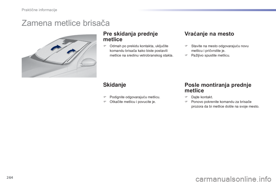 Peugeot 308 2015  Упутство за употребу (in Serbian) 264
308_sr_Chap07_info-pratiques_ed01-2015
Zamena metlice brisača
Pre skidanja prednje 
metlice
SkidanjeVraćanje na mesto
Posle montiranja prednje 
metlice
F Odmah po prekidu kontakta, uključite 
k