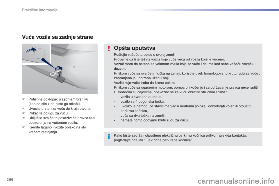 Peugeot 308 2015 Упутство за употребу (in Serbian) 266
308_sr_Chap07_info-pratiques_ed01-2015
Opšta uputstva
Poštujte važeće propise u svojoj zemlji.
Proverite da li je težina vozila koje vuče veća od vozila koje je vučeno.
Vozač mora da osta Peugeot 308 2015 Упутство за употребу (in Serbian) 266
308_sr_Chap07_info-pratiques_ed01-2015
Opšta uputstva
Poštujte važeće propise u svojoj zemlji.
Proverite da li je težina vozila koje vuče veća od vozila koje je vučeno.
Vozač mora da osta