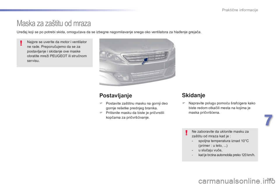 Peugeot 308 2015  Упутство за употребу (in Serbian) 267
308_sr_Chap07_info-pratiques_ed01-2015
Maska za zaštitu od mraza
Najpre se uverite da motor i ventilator 
ne rade. Preporučujemo da se za 
postavljanje i skidanje ove maske 
obratite mreži PEUG