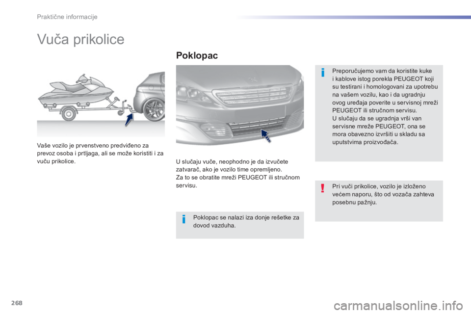Peugeot 308 2015  Упутство за употребу (in Serbian) 268
308_sr_Chap07_info-pratiques_ed01-2015
Vuča prikolice
Preporučujemo vam da koristite kuke 
i kablove istog porekla PEUGEOT koji 
su testirani i homologovani za upotrebu 
na vašem vozilu, kao i 