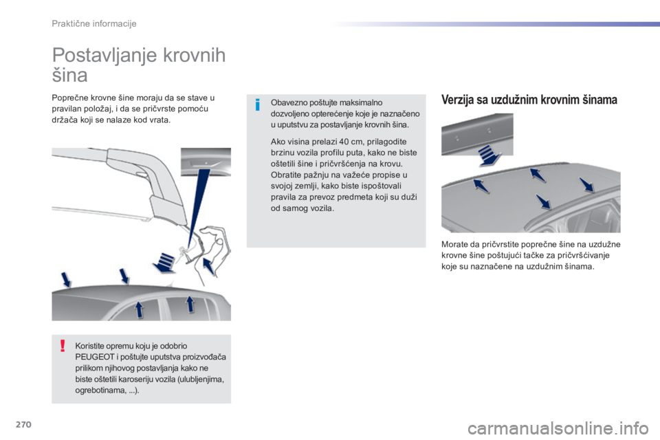 Peugeot 308 2015  Упутство за употребу (in Serbian) 270
308_sr_Chap07_info-pratiques_ed01-2015
Postavljanje krovnih 
šina
Obavezno poštujte maksimalno 
dozvoljeno opterećenje koje je naznačeno 
u uputstvu za postavljanje krovnih šina.
Poprečne kr