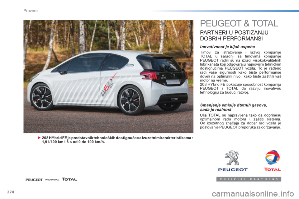 Peugeot 308 2015  Упутство за употребу (in Serbian) 274
308_sr_Chap08_verifications_ed01-2015
PEUGEOT & TOTAL
PARTNERI U  P OSTIZANJU 
DO

BRIH
 P
 ERFORMANSI
Inovativnost je ključ uspeha
Timovi  za  istraživanje  i  razvoj  kompanije 
TOTAL  u  sara