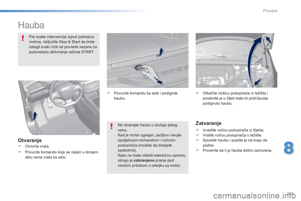 Peugeot 308 2015  Упутство за употребу (in Serbian) 275
308_sr_Chap08_verifications_ed01-2015
Hauba
Pre svake intervencije ispod poklopca 
motora, isključite Stop & Start da biste 
izbegli svaki rizik od povrede vezane za 
automatsko aktiviranje reži