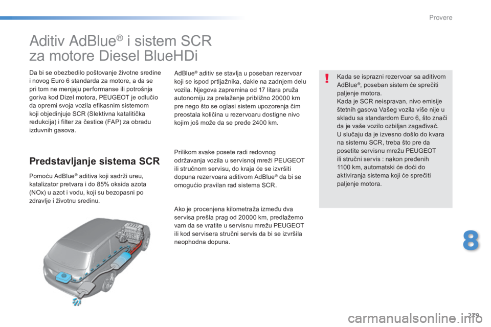 Peugeot 308 2015 Упутство за употребу (in Serbian) 279
308_sr_Chap08_verifications_ed01-2015
Aditiv AdBlue® i sistem SCR
za motore Diesel BlueHDi
Da bi se obezbedilo poštovanje životne sredine
i novog Euro 6 standarda za motore, a da se
pri tom Peugeot 308 2015 Упутство за употребу (in Serbian) 279
308_sr_Chap08_verifications_ed01-2015
Aditiv AdBlue® i sistem SCR
za motore Diesel BlueHDi
Da bi se obezbedilo poštovanje životne sredine
i novog Euro 6 standarda za motore, a da se
pri tom