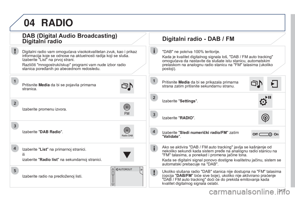 Peugeot 308 2015 Упутство за употребу (in Serbian) 04
317
RADIO
Ako se aktivira "DAB / FM auto tracking" javlja se kašnjenje od
nekoliko sekundi kada sistem pređe na analognu radio stanicu na
"FM" talasima, a ponekad i promena jač Peugeot 308 2015 Упутство за употребу (in Serbian) 04
317
RADIO
Ako se aktivira "DAB / FM auto tracking" javlja se kašnjenje od
nekoliko sekundi kada sistem pređe na analognu radio stanicu na
"FM" talasima, a ponekad i promena jač