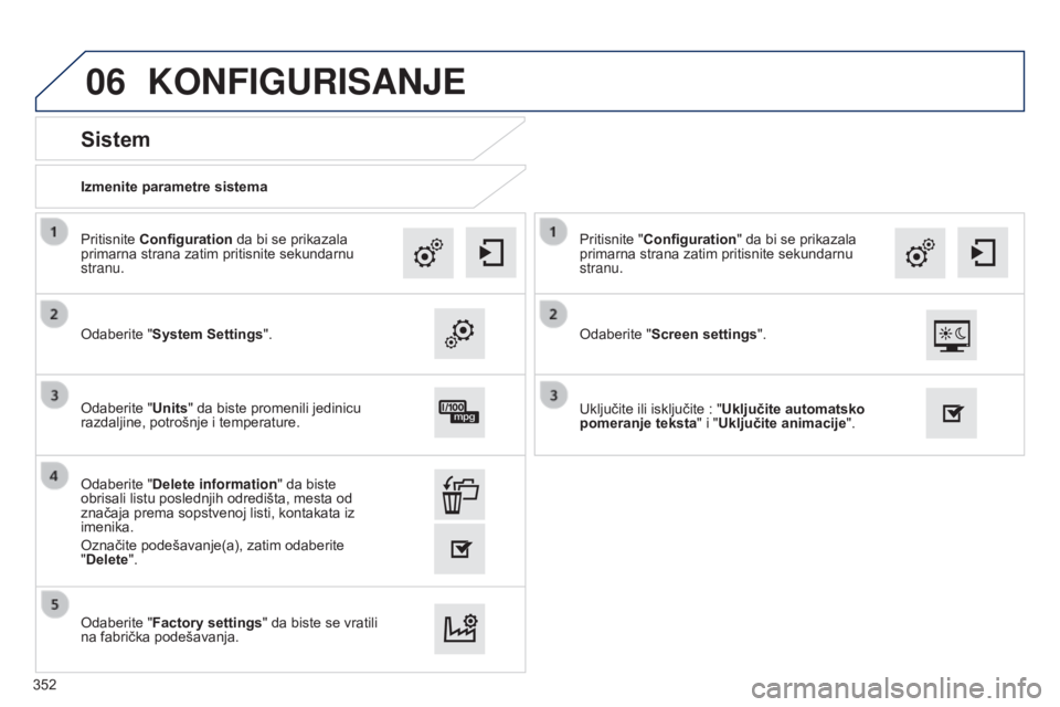 Peugeot 308 2015  Упутство за употребу (in Serbian) 06
Izmenite parametre sistema
Sistem
Odaberite "System Settings". Pritisnite Configuration da bi se prikazala 
primarna strana zatim pritisnite sekundarnu 
stranu.
Odaberite "Units" da