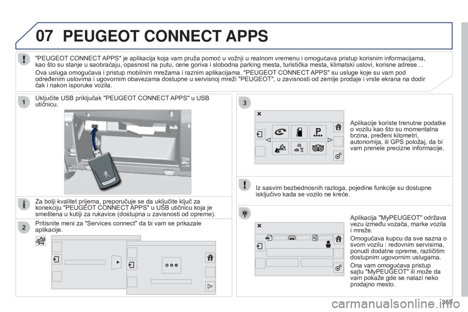 Peugeot 308 2015 Упутство за употребу (in Serbian) 07PEUGEOT CONNECT APPS
Aplikacije koriste trenutne podatke
o vozilu kao što su momentalna
brzina, pređeni kilometri,
autonomija, ili GPS položaj, da bi
vam prenele precizne informacije.
Uključ Peugeot 308 2015 Упутство за употребу (in Serbian) 07PEUGEOT CONNECT APPS
Aplikacije koriste trenutne podatke
o vozilu kao što su momentalna
brzina, pređeni kilometri,
autonomija, ili GPS položaj, da bi
vam prenele precizne informacije.
Uključ