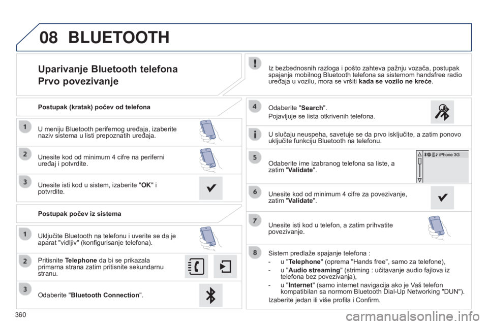 Peugeot 308 2015  Упутство за употребу (in Serbian) 08
360
Uparivanje Bluetooth telefona
Prvo povezivanjeIz bezbednosnih razloga i pošto zahteva pažnju vozača, postupak 
spajanja mobilnog Bluetooth telefona sa sistemom handsfree radio 
uređaja u vo