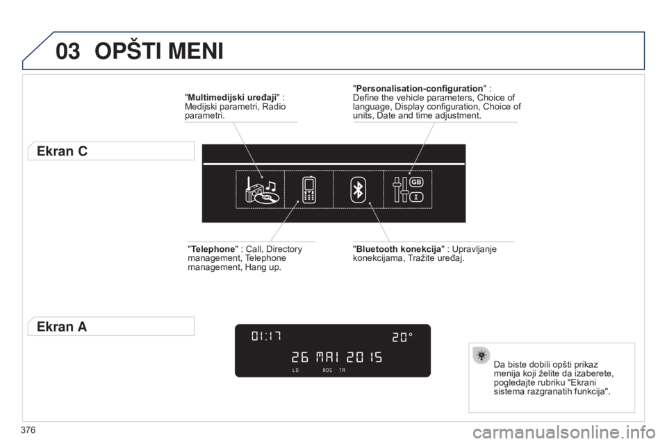 Peugeot 308 2015  Упутство за употребу (in Serbian) 03
376
OPšTI MENI
"Multimedijski uređaji"   : 
Medijski parametri, Radio 
parametri.
Ekran C
Da biste dobili opšti prikaz 
menija koji želite da izaberete, 
pogledajte rubriku "Ekrani 