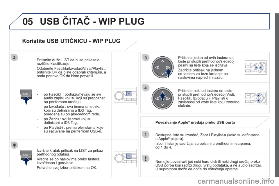 Peugeot 308 2015 Упутство за употребу (in Serbian) 05
LIST
LIST
383
Koristite USB UTIčNICU - WIP PLUG
Izvršite kratak pritisak na LIST za prikaz
prethodnog odabira.
Krećite se po naslovima preko tastera
levo/desno i gore/dole.
Potvrdite svoj izbo Peugeot 308 2015 Упутство за употребу (in Serbian) 05
LIST
LIST
383
Koristite USB UTIčNICU - WIP PLUG
Izvršite kratak pritisak na LIST za prikaz
prethodnog odabira.
Krećite se po naslovima preko tastera
levo/desno i gore/dole.
Potvrdite svoj izbo