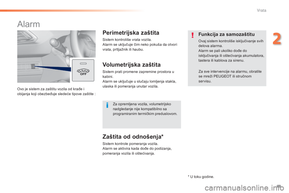 Peugeot 308 2015  Упутство за употребу (in Serbian) 69
308_sr_Chap02_ouvertures_ed01-2015
Ovo je sistem za zaštitu vozila od krađe i 
obijanja koji obezbeđuje sledeće tipove zaštite :
Alarm
Perimetrijska zaštita
Sistem kontroliše vrata vozila.
A