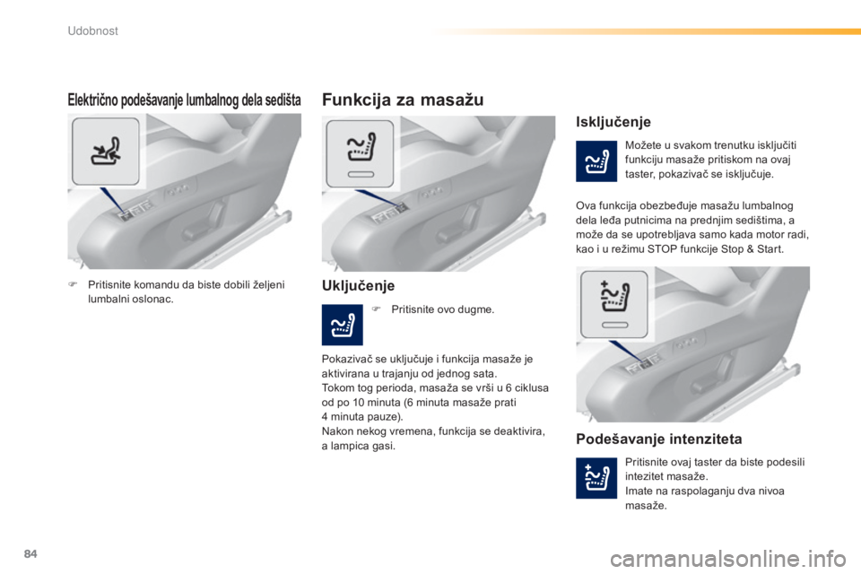 Peugeot 308 2015  Упутство за употребу (in Serbian) 84
308_sr_Chap03_confort_ed01-2015
Električno podešavanje lumbalnog dela sedišta
Možete u svakom trenutku isključiti 
funkciju masaže pritiskom na ovaj 
taster, pokazivač se isključuje.
Isklju