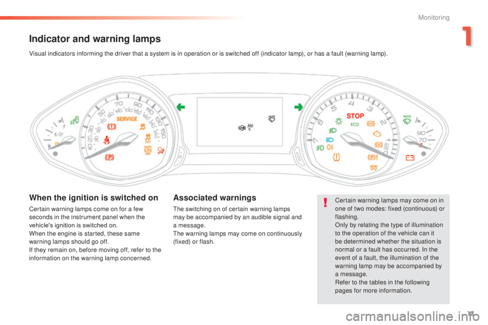 Peugeot 308 2014.5 Owners Manual - RHD (UK, Australia) 13
Indicator and warning lamps
Certain warning lamps may come on in
one of two modes: fixed (continuous) or
flashing.
Only by relating the type of illumination
to the operation of the vehicle can i Peugeot 308 2014.5 Owners Manual - RHD (UK, Australia) 13
Indicator and warning lamps
Certain warning lamps may come on in
one of two modes: fixed (continuous) or
flashing.
Only by relating the type of illumination
to the operation of the vehicle can i