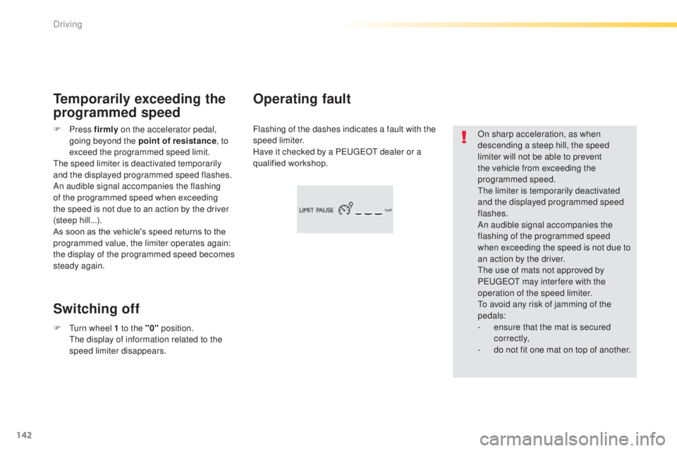 Peugeot 308 2014.5 Owners Manual - RHD (UK, Australia) 142
On sharp acceleration, as when
descending a steep hill, the speed
limiter will not be able to prevent
the vehicle from exceeding the
programmed speed.
the
limiter is temporarily deactivated
Peugeot 308 2014.5 Owners Manual - RHD (UK, Australia) 142
On sharp acceleration, as when
descending a steep hill, the speed
limiter will not be able to prevent
the vehicle from exceeding the
programmed speed.
the
limiter is temporarily deactivated