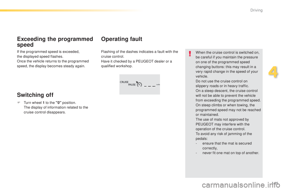 Peugeot 308 2014.5 Owners Manual - RHD (UK, Australia) 145
Flashing of the dashes indicates a fault with the
cruise control.
Have it checked by a P
e
uge
Ot
dealer or a
qualified workshop.
Operating fault
Exceeding the programmed
speed
Switching off
Peugeot 308 2014.5 Owners Manual - RHD (UK, Australia) 145
Flashing of the dashes indicates a fault with the
cruise control.
Have it checked by a P
e
uge
Ot
dealer or a
qualified workshop.
Operating fault
Exceeding the programmed
speed
Switching off