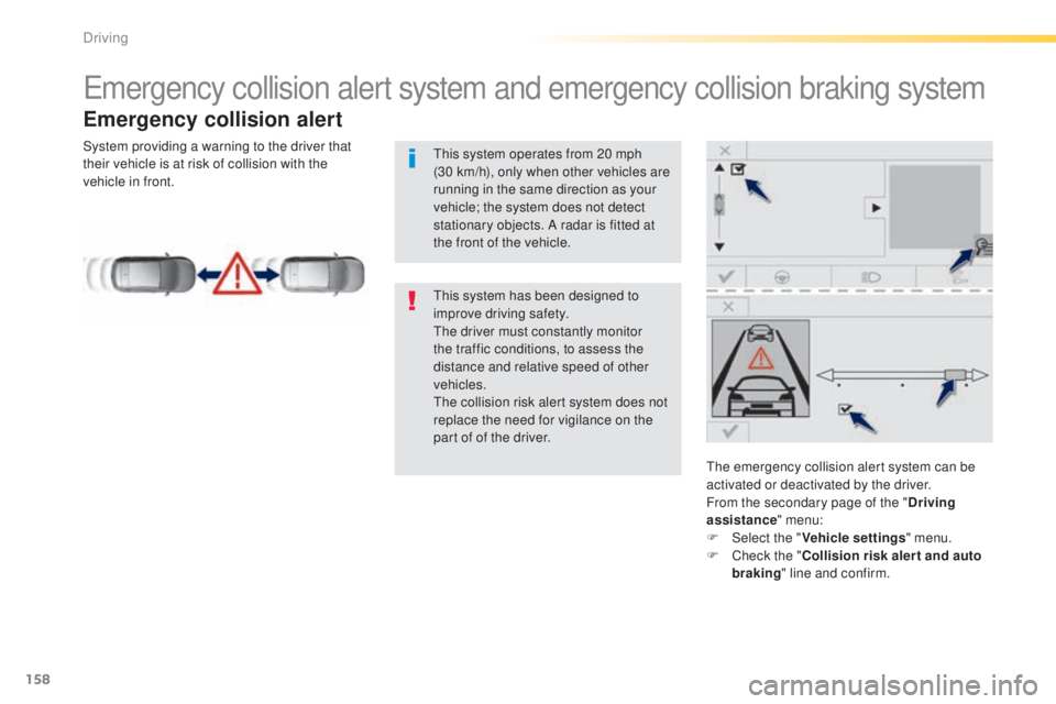 Peugeot 308 2014.5  Owners Manual - RHD (UK, Australia) 158
emergency collision alert system and emergency collision braking system
Emergency collision alert
the emergency collision alert system can be 
activated or deactivated by the driver.
From the seco