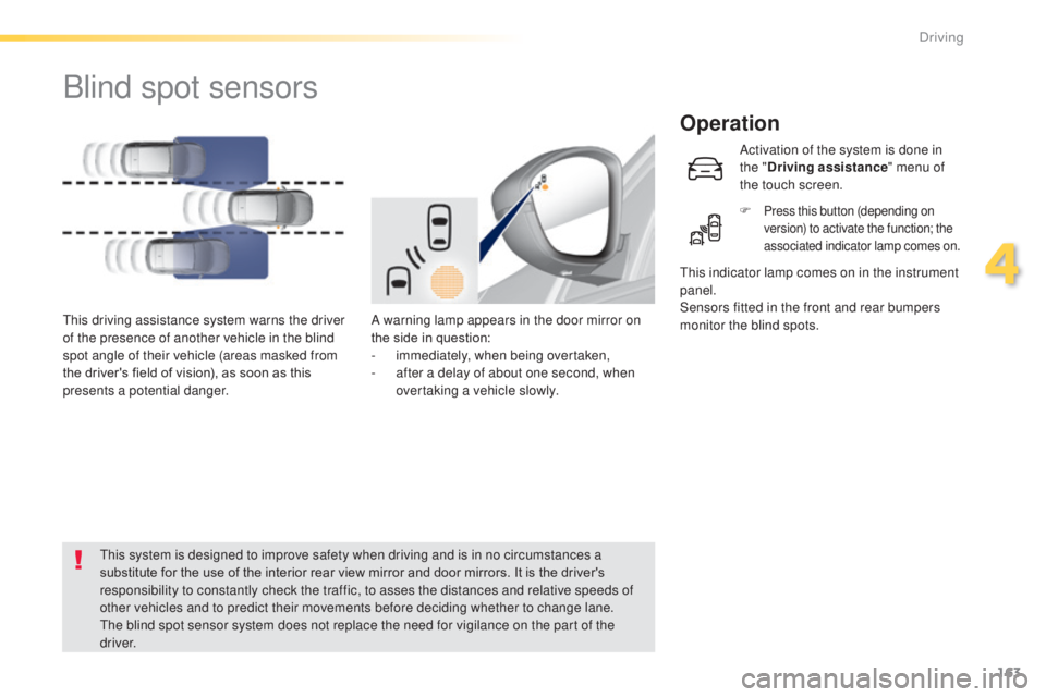 Peugeot 308 2014.5 Owners Manual - RHD (UK, Australia) 163
Blind spot sensors
Operation
A warning lamp appears in the door mirror on
the side in question:
-
i
mmediately, when being overtaken,
-
a
fter a delay of about one second, when
overtaking a Peugeot 308 2014.5 Owners Manual - RHD (UK, Australia) 163
Blind spot sensors
Operation
A warning lamp appears in the door mirror on
the side in question:
-
i
mmediately, when being overtaken,
-
a
fter a delay of about one second, when
overtaking a