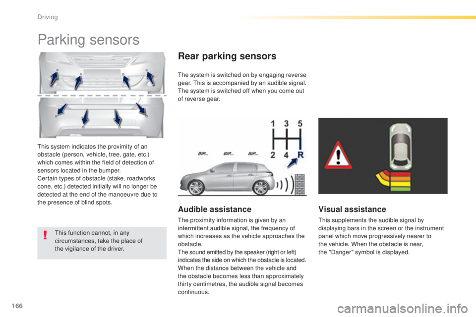 Peugeot 308 2014.5 Owners Manual - RHD (UK, Australia) 166
this system indicates the proximity of an
obstacle (person, vehicle, tree, gate, etc.)
which comes within the field of detection of
sensors located in the bumper.
Certain types of obstacle (sta Peugeot 308 2014.5 Owners Manual - RHD (UK, Australia) 166
this system indicates the proximity of an
obstacle (person, vehicle, tree, gate, etc.)
which comes within the field of detection of
sensors located in the bumper.
Certain types of obstacle (sta