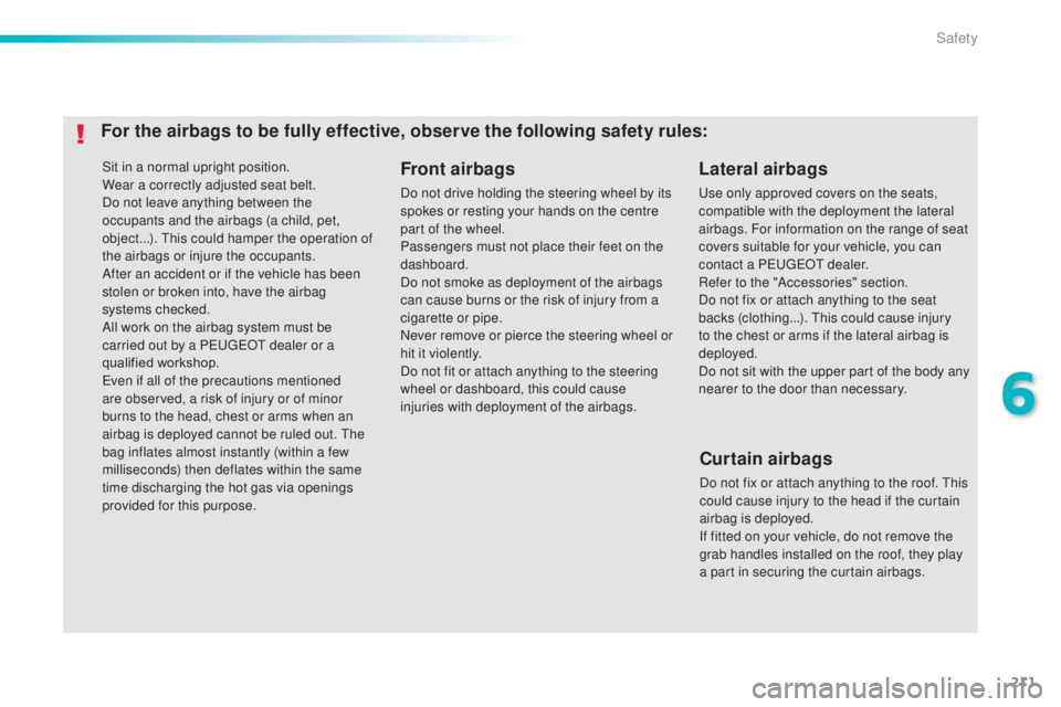 Peugeot 308 2014.5 Owners Manual - RHD (UK, Australia) 211
Sit in a normal upright position.
Wear a correctly adjusted seat belt.
Do not leave anything between the
occupants and the airbags (a child, pet,
object...). t
h
is could hamper the operation o Peugeot 308 2014.5 Owners Manual - RHD (UK, Australia) 211
Sit in a normal upright position.
Wear a correctly adjusted seat belt.
Do not leave anything between the
occupants and the airbags (a child, pet,
object...). t
h
is could hamper the operation o