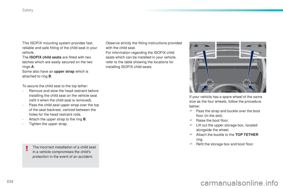 Peugeot 308 2014.5 Owners Manual - RHD (UK, Australia) 222
the incorrect installation of a child seat
in a vehicle compromises the child's
protection in the event of an accident.Observe strictly the fitting instructions provided
with the child seat Peugeot 308 2014.5 Owners Manual - RHD (UK, Australia) 222
the incorrect installation of a child seat
in a vehicle compromises the child's
protection in the event of an accident.Observe strictly the fitting instructions provided
with the child seat