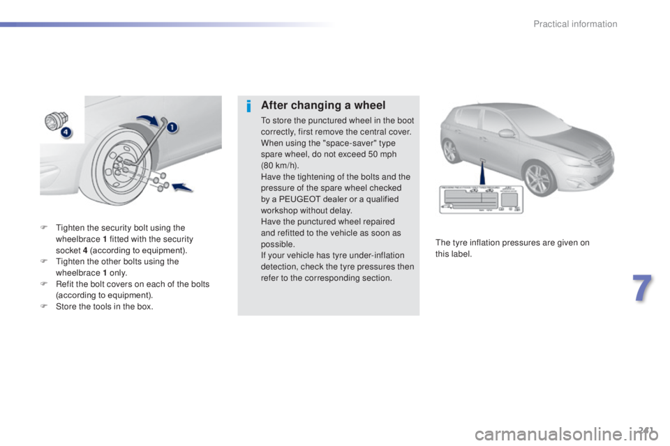 Peugeot 308 2014.5  Owners Manual - RHD (UK, Australia) 241
F  tighten the security bolt using the wheelbrace 1 fitted with the security 
socket
 

4 (according to equipment).
F
  t
i
 ghten the other bolts using the 
wheelbrace 1 o n l y.
F
 
R
 efit the 