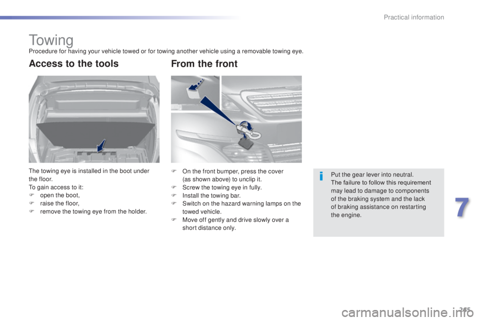 Peugeot 308 2014.5  Owners Manual - RHD (UK, Australia) 265
to w i n gProcedure for having your vehicle towed or for towing another vehicle using a removable towing eye.
Access to the tools
the towing eye is installed in the boot under 
t h e f l o o r.
to