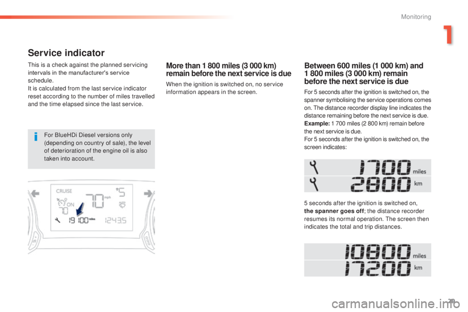 Peugeot 308 2014.5 Owners Manual - RHD (UK, Australia) 29
Service indicator
this is a check against the planned servicing
intervals in the manufacturer's service
schedule.
It is calculated from the last service indicator
reset according to the numb Peugeot 308 2014.5 Owners Manual - RHD (UK, Australia) 29
Service indicator
this is a check against the planned servicing
intervals in the manufacturer's service
schedule.
It is calculated from the last service indicator
reset according to the numb
