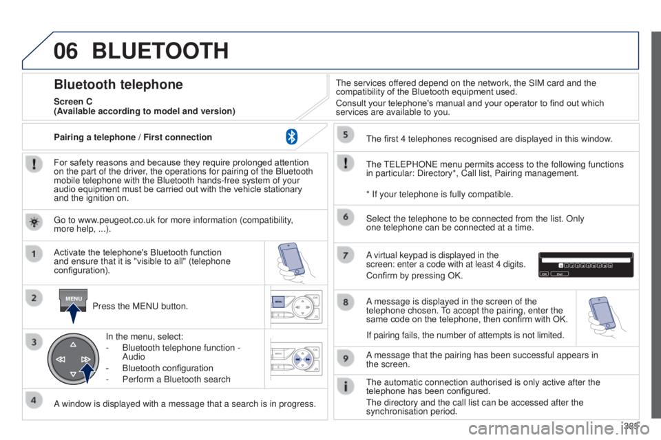 Peugeot 308 2014.5 Owners Manual - RHD (UK, Australia) 06
MENU
385
BLUETOOTH
For safety reasons and because they require prolonged attention
on the part of the driver, the operations for pairing of the Bluetooth
mobile telephone with the Bluetooth hands Peugeot 308 2014.5 Owners Manual - RHD (UK, Australia) 06
MENU
385
BLUETOOTH
For safety reasons and because they require prolonged attention
on the part of the driver, the operations for pairing of the Bluetooth
mobile telephone with the Bluetooth hands