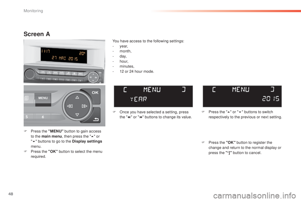 Peugeot 308 2014.5  Owners Manual - RHD (UK, Australia) 48
F Press the "MENU" button to gain access 
to the main menu , then press the "5" or 
" 6 " buttons to go to the Display settings  
menu.
F
 
P
 ress the "OK"  button 
