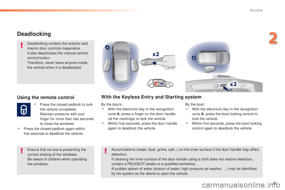 Peugeot 308 2014.5 Owners Manual - RHD (UK, Australia) 61
Deadlocking
Deadlocking renders the exterior and
interior door controls inoperative.
It also deactivates the manual central
control button.
th
erefore, never leave anyone inside
the vehicle when Peugeot 308 2014.5 Owners Manual - RHD (UK, Australia) 61
Deadlocking
Deadlocking renders the exterior and
interior door controls inoperative.
It also deactivates the manual central
control button.
th
erefore, never leave anyone inside
the vehicle when