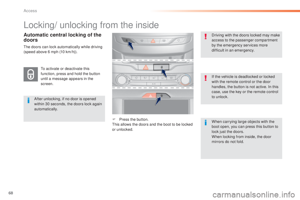 Peugeot 308 2014.5  Owners Manual - RHD (UK, Australia) 68
Locking/ unlocking from the inside
After unlocking, if no door is opened 
within 30 seconds, the doors lock again 
automatically.If the vehicle is deadlocked or locked 
with the remote control or t