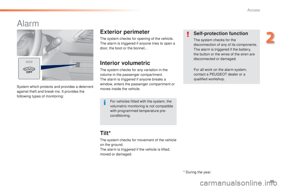 Peugeot 308 2014.5  Owners Manual - RHD (UK, Australia) 69
System which protects and provides a deterrent 
against theft and break-ins. It provides the 
following types of monitoring:
Alarm
Exterior perimeter
the system checks for opening of the vehicle.th