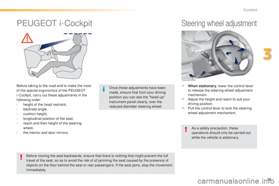 Peugeot 308 2014.5 Owners Manual - RHD (UK, Australia) 79
Steering wheel adjustment
F When stationary , lower the control lever
to release the steering wheel adjustment
mechanism.
F
A
djust the height and reach to suit your
driving position.
F
P
Peugeot 308 2014.5 Owners Manual - RHD (UK, Australia) 79
Steering wheel adjustment
F When stationary , lower the control lever
to release the steering wheel adjustment
mechanism.
F
A
djust the height and reach to suit your
driving position.
F
P