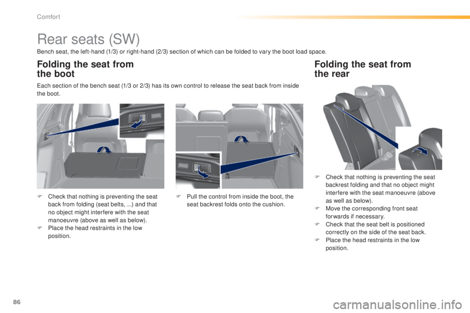 Peugeot 308 2014.5  Owners Manual - RHD (UK, Australia) 86
Rear seats (SW)
Bench seat, the left-hand (1/3) or right-hand (2/3) section of which can be folded to vary the boot load space.
ea
ch section of the bench seat (1/3 or 2/3) has its own control to r