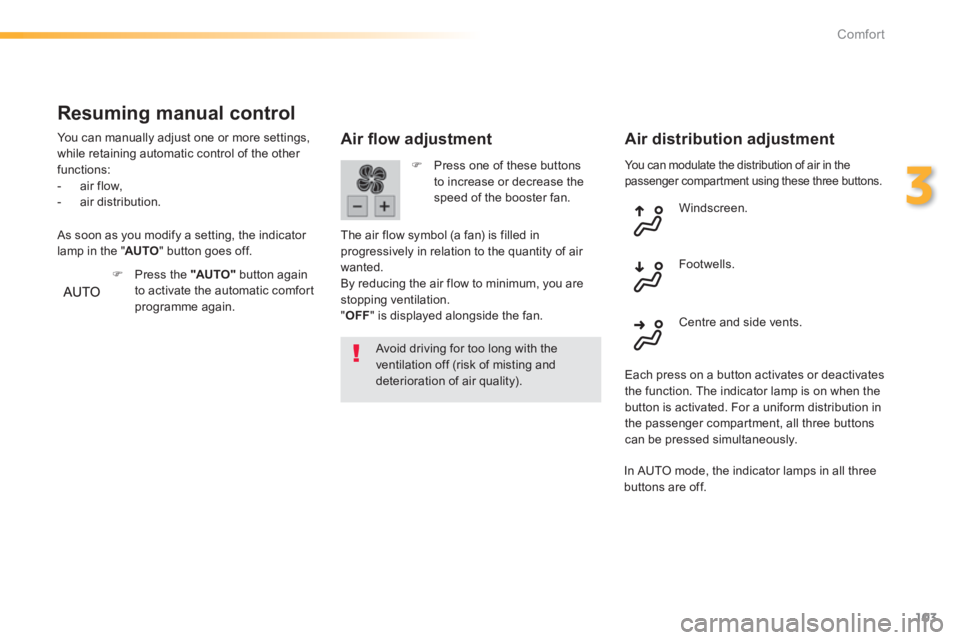 Peugeot 308 2014 Owners Manual 103
3
Comfort
308_EN_CHAP03_CONFORT_ED02-2013
You can modulate the distribution of air in the passenger compartment using these three buttons.
Air fl ow adjustment
Avoid driving for too long w Peugeot 308 2014 Owners Manual 103
3
Comfort
308_EN_CHAP03_CONFORT_ED02-2013
You can modulate the distribution of air in the passenger compartment using these three buttons.
Air fl ow adjustment
Avoid driving for too long w