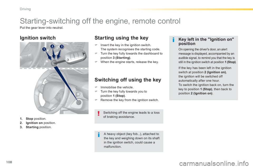 Peugeot 308 2014 Owners Manual 108
Driving
308_EN_CHAP04_CONDUITE_ED02-2013
Starting-switching off the engine, remote control
Put the gear lever into neutral.
A heavy object (key fob...), attached to the key and we Peugeot 308 2014 Owners Manual 108
Driving
308_EN_CHAP04_CONDUITE_ED02-2013
Starting-switching off the engine, remote control
Put the gear lever into neutral.
A heavy object (key fob...), attached to the key and we