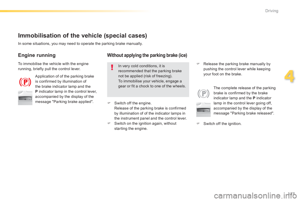 Peugeot 308 2014 Owners Manual 117
4
Driving
308_EN_CHAP04_CONDUITE_ED02-2013
Immobilisation of the vehicle (special cases)
Application of of the parking brake is confirmed by illumination of the brake indicator lamp and the P Peugeot 308 2014 Owners Manual 117
4
Driving
308_EN_CHAP04_CONDUITE_ED02-2013
Immobilisation of the vehicle (special cases)
Application of of the parking brake is confirmed by illumination of the brake indicator lamp and the P
