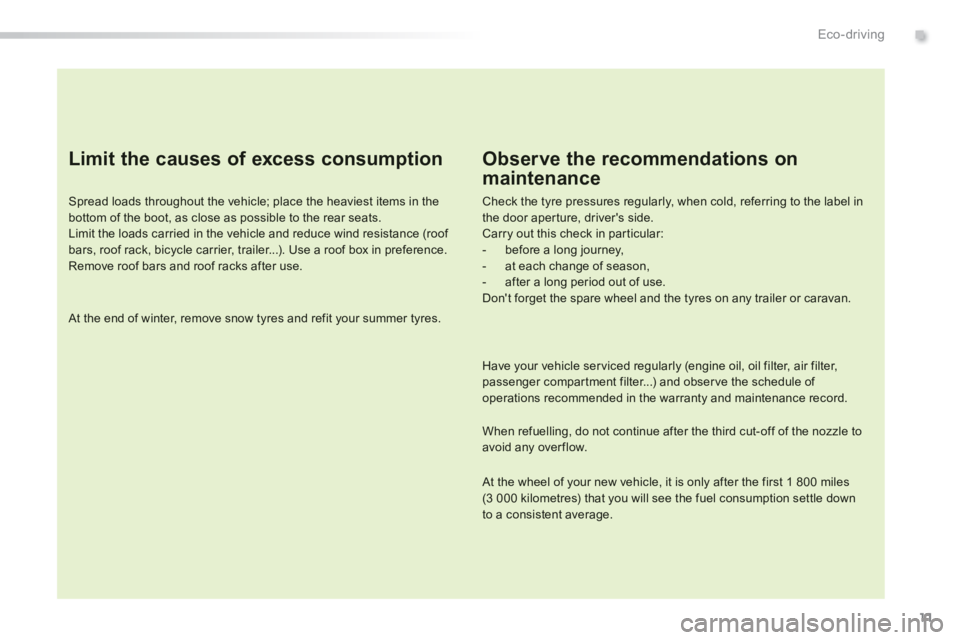 Peugeot 308 2014 Owners Manual 11
.Eco-driving
308_EN_CHAP00C_ECO CONDUITE_ED02-2013
Limit the causes of excess consumption
Spread loads throughout the vehicle; place the heaviest items in the bottom of the boot, as close as p Peugeot 308 2014 Owners Manual 11
.Eco-driving
308_EN_CHAP00C_ECO CONDUITE_ED02-2013
Limit the causes of excess consumption
Spread loads throughout the vehicle; place the heaviest items in the bottom of the boot, as close as p