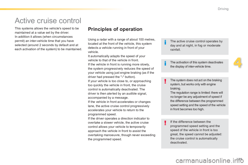 Peugeot 308 2014  Owners Manual 139
4
Driving
308_EN_CHAP04_CONDUITE_ED02-2013
      
Active cruise control  
  This systems allows the vehicle's speed to be maintained at a value set by the driver.  In addition it allows (when 