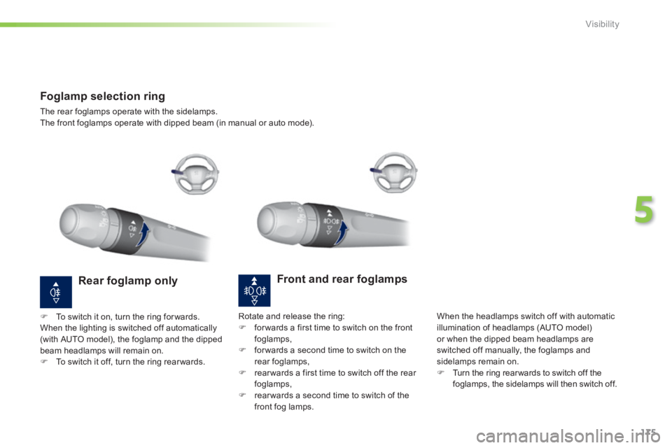 Peugeot 308 2014  Owners Manual 175
5
Visibility
308_EN_CHAP05_VISIBILITE_ED02-2013
Foglamp selection ring 
 The rear foglamps operate with the sidelamps.  The front foglamps operate with dipped beam (in manual or auto mode).   
Fro