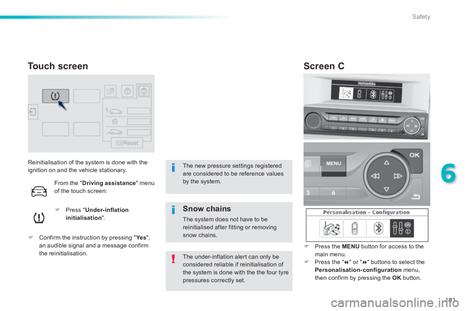 Peugeot 308 2014  Owners Manual 191
6
Safety
308_EN_CHAP06_SECURITE_ED02-2013
       Reinitialisation  of  the  system  is  done  with  the ignition on and the vehicle stationary. 
   Press  " Under-inflation initialisation ". 
