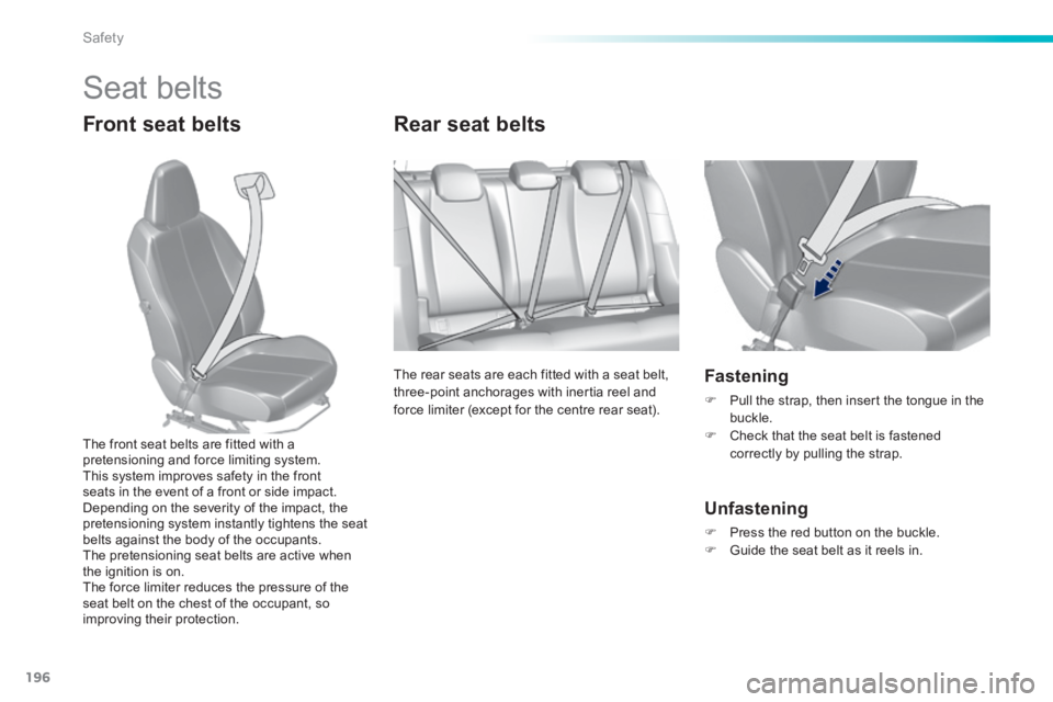 Peugeot 308 2014  Owners Manual 196
Safety
308_EN_CHAP06_SECURITE_ED02-2013
 Seat  belts 
  Front  seat  belts       Rear  seat  belts 
 The rear seats are each fitted with a seat belt, three-point anchorages with inertia reel and f
